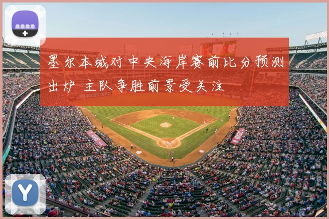 墨尔本城对中央海岸赛前比分预测出炉 主队争胜前景受关注
