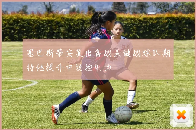 塞巴斯蒂安复出备战关键战球队期待他提升中场控制力