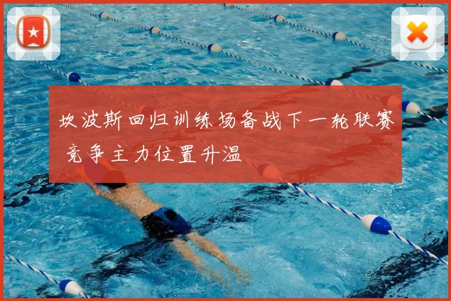 坎波斯回归训练场备战下一轮联赛 竞争主力位置升温