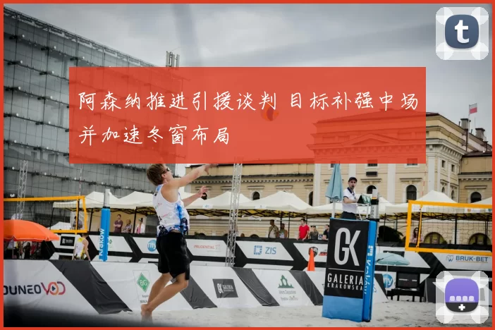 阿森纳推进引援谈判 目标补强中场并加速冬窗布局