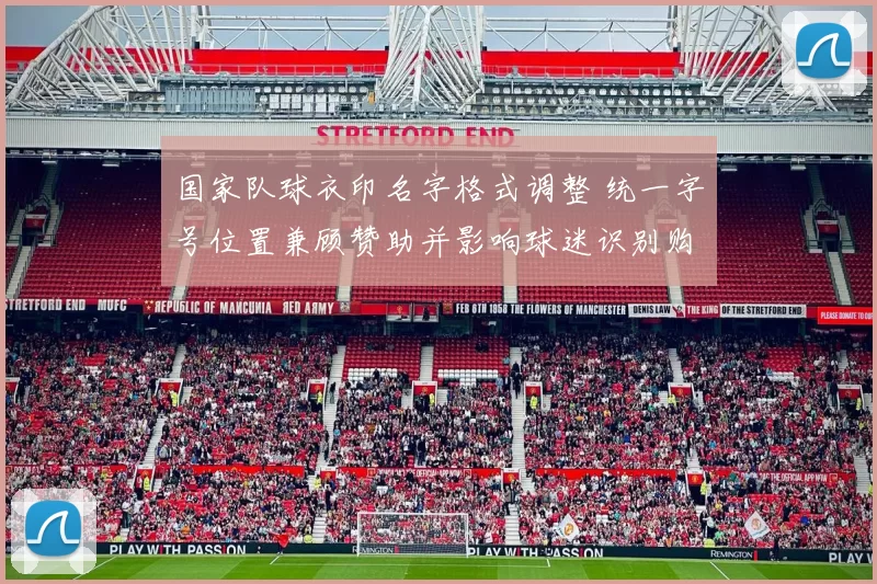 国家队球衣印名字格式调整 统一字号位置兼顾赞助并影响球迷识别购买