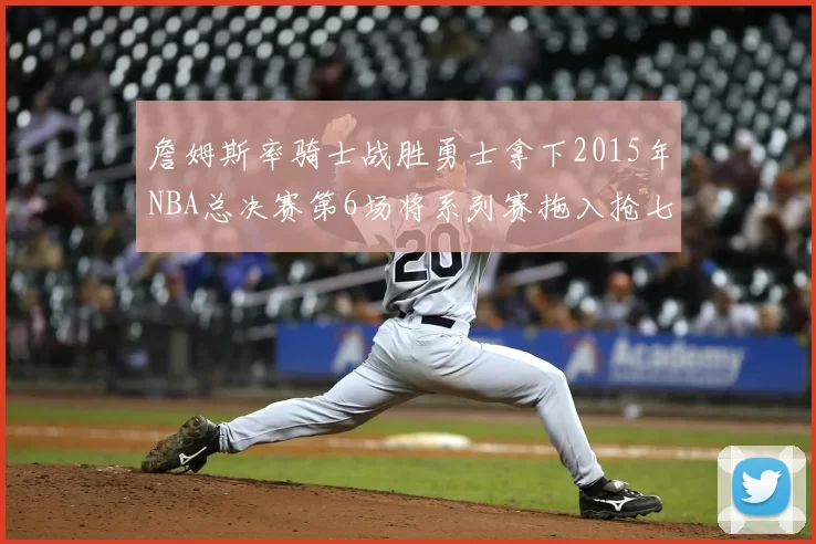 詹姆斯率骑士战胜勇士拿下2015年NBA总决赛第6场将系列赛拖入抢七