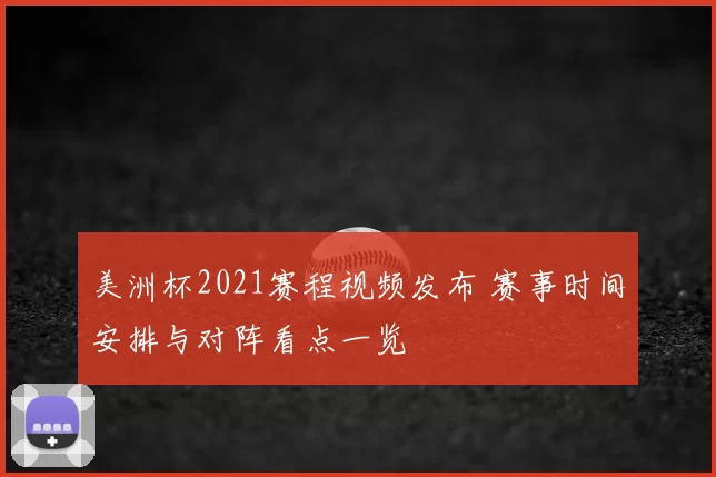 美洲杯2021赛程视频发布 赛事时间安排与对阵看点一览