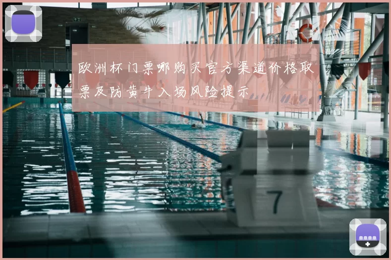 欧洲杯门票哪购买官方渠道价格取票及防黄牛入场风险提示